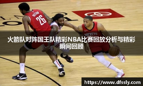火箭队对阵国王队精彩NBA比赛回放分析与精彩瞬间回顾