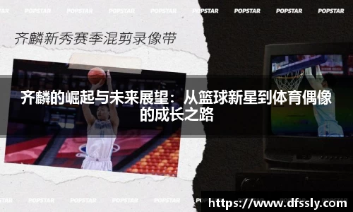 齐麟的崛起与未来展望：从篮球新星到体育偶像的成长之路