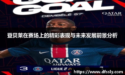 登贝莱在赛场上的精彩表现与未来发展前景分析